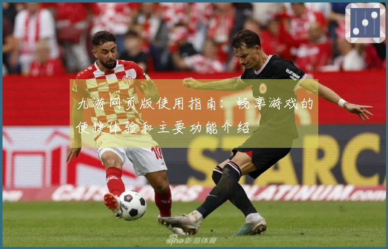 九游网页版使用指南：畅享游戏的便捷体验和主要功能介绍