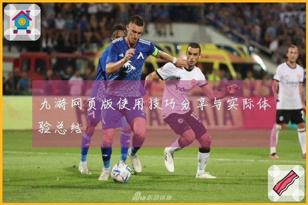 九游网页版使用技巧分享与实际体验总结