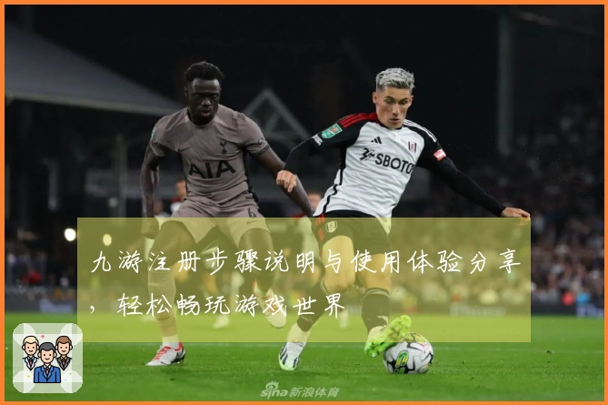 九游注册步骤说明与使用体验分享,轻松畅玩游戏世界