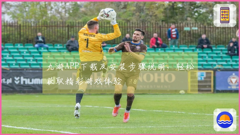 九游APP下载及安装步骤说明，轻松获取精彩游戏体验