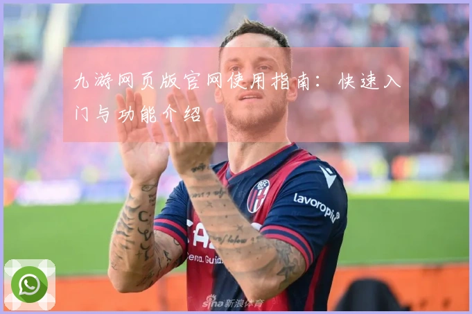 九游网页版官网使用指南：快速入门与功能介绍