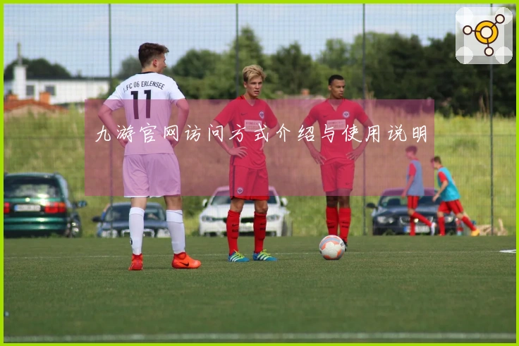 九游官网访问方式介绍与使用说明